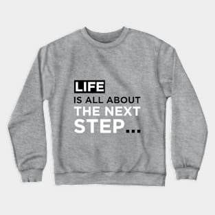 Life is all about the next step Crewneck Sweatshirt